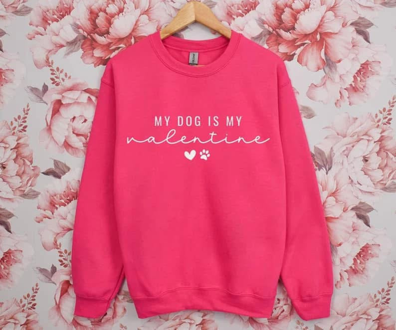 My Dog Is My Valentine Graphic Tee or Sweatshirt